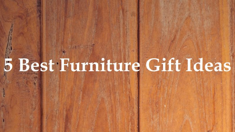 5 Best Furniture Gift Ideas for all Occasions